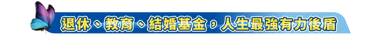 大標題_退休、教育、結婚基金，人生最強有力後盾